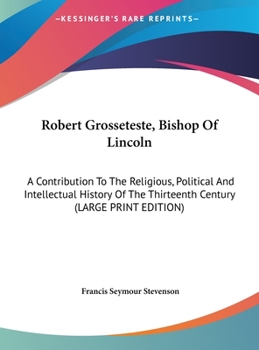 Hardcover Robert Grosseteste, Bishop Of Lincoln: A Contribution To The Religious, Political And Intellectual History Of The Thirteenth Century (LARGE PRINT EDIT [Large Print] Book