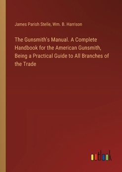 Paperback The Gunsmith's Manual. A Complete Handbook for the American Gunsmith, Being a Practical Guide to All Branches of the Trade Book