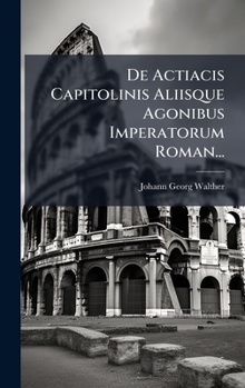 Hardcover De Actiacis Capitolinis Aliisque Agonibus Imperatorum Roman... [Latin] Book