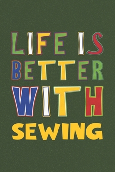 Life Is Better With Sewing: Sewing Lovers Funny Gifts Journal Lined Notebook 6x9 120 Pages