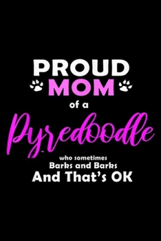 Paperback proud mom of a pyredoodle who sometimes barks and barks and that's ok: Pyredoodle Mom Dog Love Poodle + Great Pyrenees = Journal/Notebook Blank Lined Book