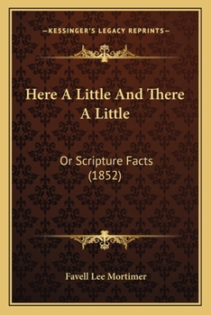 Paperback Here A Little And There A Little: Or Scripture Facts (1852) Book