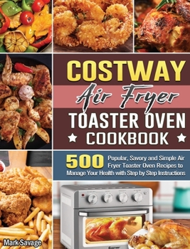 Hardcover COSTWAY Air Fryer Toaster Oven Cookbook: 500 Popular, Savory and Simple Air Fryer Toaster Oven Recipes to Manage Your Health with Step by Step Instruc Book