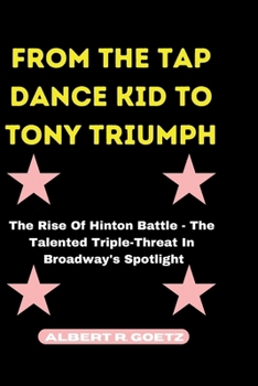 Paperback From the Tap Dance Kid to Tony Triumph: The Rise Of Hinton Battle - The Talented Triple-Threat In Broadway's Spotlight Book