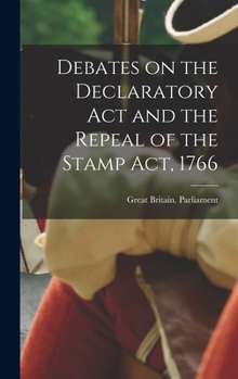 Hardcover Debates on the Declaratory act and the Repeal of the Stamp Act, 1766 Book