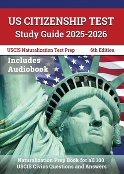 US Citizenship Test Study Guide: Naturalization Prep Book for all 100 USCIS Civics Questions and Answers: [6th Edition]