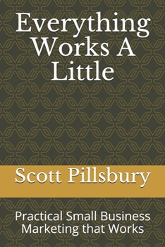 Paperback Everything Works A Little: Practical Small Business Marketing that Works Book