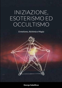 Paperback Iniziazione, Esoterismo Ed Occultismo: Ermetismo, Alchimia e Magia [Italian] Book