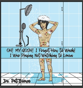 OH! MY GOSH! I Forgot How to Wash!: I Was Playing Not Watching to Learn