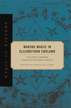 Making Magic in Elizabethan England: Two Early Modern Vernacular Books of Magic - Book  of the Magic in History