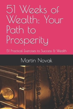 Paperback 51 Weeks of Wealth: Your Path to Prosperity: 51 Practical Exercises to Success & Wealth Book