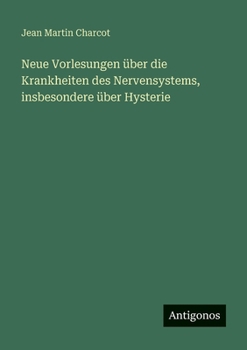 Neue Vorlesungen über die Krankheiten des Nervensystems, insbesondere über Hysterie