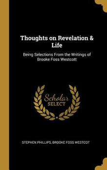 Hardcover Thoughts on Revelation & Life: Being Selections From the Writings of Brooke Foss Westcott Book