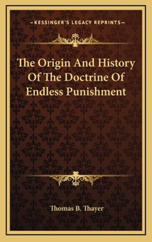 Hardcover The Origin And History Of The Doctrine Of Endless Punishment Book