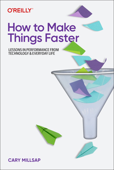 Paperback How to Make Things Faster: Lessons in Performance from Technology and Everyday Life Book