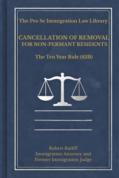 Cancellation of Removal: The Ten Year Green Card (The Pro Se Immigration Law Library)