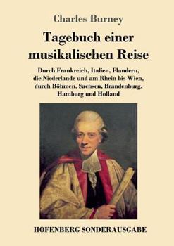 Paperback Tagebuch einer musikalischen Reise: Durch Frankreich, Italien, Flandern, die Niederlande und am Rhein bis Wien, durch Böhmen, Sachsen, Brandenburg, Ha [German] Book