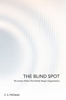 Paperback The Blind Spot: The Unseen Pattern That Silently Shapes Your Organization Book