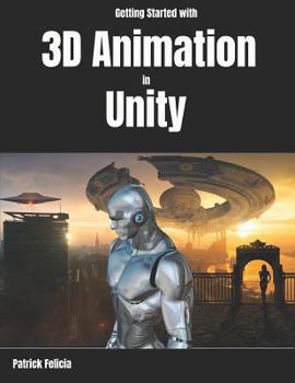 Paperback Getting Started with 3D Animation in Unity: Animate and Control your 3D Characters in Unity in less than 60 minutes. Book