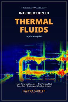 Paperback Thermal Fluids in Plain English: Heat, Flow, and Energy: The Physics That Runs Every Engine and Weather System Book