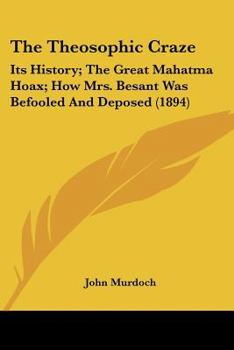Paperback The Theosophic Craze: Its History; The Great Mahatma Hoax; How Mrs. Besant Was Befooled And Deposed (1894) Book