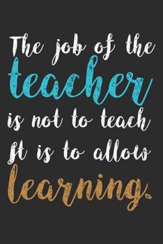 The job of the teacher is not to teach it is to allow learning.: A 101 Page Prayer notebook Guide For Prayer, Praise and Thanks. Made For Men and ... College Students, Husband Youth And All Ages.