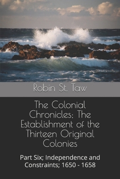 Paperback The Colonial Chronicles; The Establishment of the Thirteen Original Colonies: Part Six; Independence and Constraints; 1650 - 1658 Book