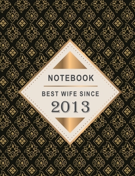 Notebook - Best Wife Since 2013: 6th Wedding Anniversary Gift for Her - Six year Wedding Anniversary Gift for Wife Couple Married in 2013 ( 8.5 x 11 inches - 108 Pages )
