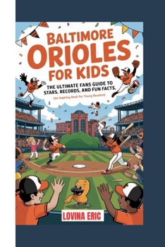 Baltimore Orioles for Kids: The ultimate Fans Guide to Stars, Records, and Fun Facts (An Inspiring Book For Young Readers)