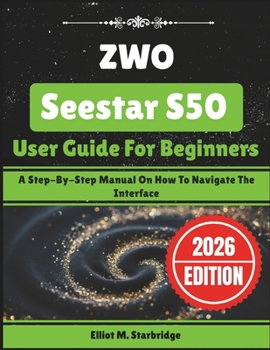 Paperback ZWO Seestar S50 User Guide For Beginners: A Step-By-Step Manual On How To Navigate The Interface Book