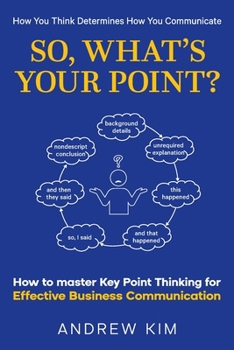 Paperback So, What's Your Point?: How to master Key Point Thinking for Effective Business Communication Book