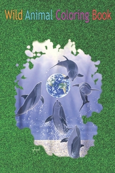 Wild Animal Coloring Book: Schim Schimmel original artwork, dolphins and earth An Coloring Book Featuring Beautiful Forest Animals, Birds, Plants