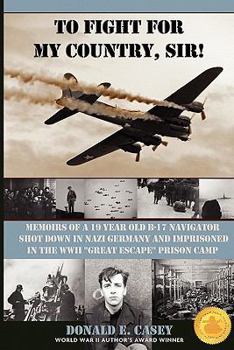 Paperback To Fight For My Country, Sir!: Memoirs of a 19 year old B-17 Navigator Shot Down in Nazi Germany Book