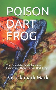 Paperback Poison Dart Frog: The Complete Guide To Know Everything About Poison Dart Frog Book