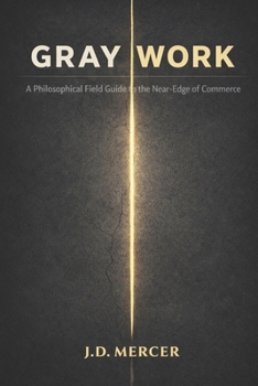 Gray Work: A Philosophical Field Guide to the Near-Edge of Commerce
