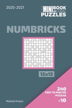 The Mini Book Of Logic Puzzles 2020-2021. Numbricks 12x12 - 240 Easy To Master Puzzles. #10