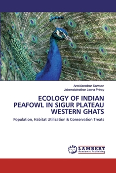 ECOLOGY OF INDIAN PEAFOWL IN SIGUR PLATEAU WESTERN GHATS: Population, Habitat Utilization & Conservation Treats