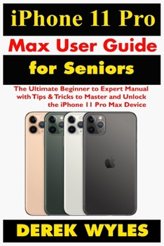 Paperback iPhone 11 Pro Max User Guide for Seniors: The Ultimate Beginner to Expert Manual with Tips & Tricks to Master and Unlock the iPhone 11 Pro Max Book