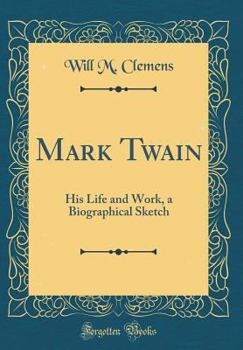 Hardcover Mark Twain: His Life and Work, a Biographical Sketch (Classic Reprint) Book