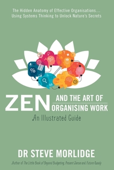 Paperback Zen and the Art of Organising Work: The Hidden Anatomy of Effective Organisations... Using Systems Thinking to Unlock Nature's Secrets Book