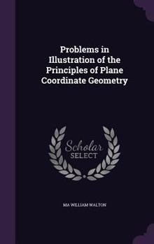 Hardcover Problems in Illustration of the Principles of Plane Coordinate Geometry Book