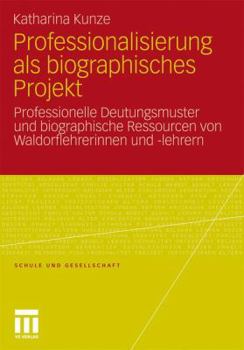 Paperback Professionalisierung ALS Biographisches Projekt: Professionelle Deutungsmuster Und Biographische Ressourcen Von Waldorflehrerinnen Und -Lehrern [German] Book