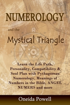 Numerology and the Mystical Triangle: Learn the Life Path, Personality, Compatibility & Soul Plan with Pythagorean Numerology, Meanings of Numbers in the Bible and KARMIC ASTROLOGY and much more