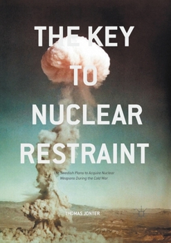Paperback The Key to Nuclear Restraint: The Swedish Plans to Acquire Nuclear Weapons During the Cold War Book