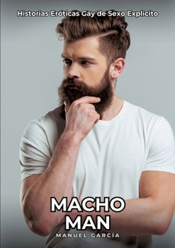 Macho Man: Historias Eróticas Gay de Sexo Explicito (Spanish Edition)