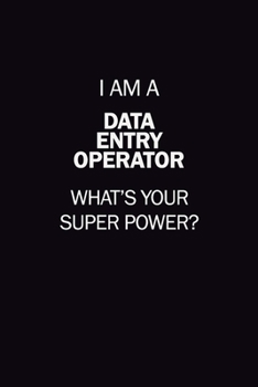 Paperback I Am A Data Entry Operator, What's Your Super Power?: 6X9 120 pages Career Notebook Unlined Writing Journal Book