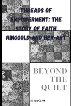 Threads of Empowerment: The Story of Faith Ringgold and Her Art: Beyond the Quilt