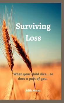Paperback Surviving Loss: When your child dies ... so does a part of you Book