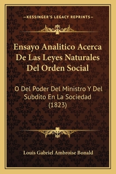 Paperback Ensayo Analitico Acerca De Las Leyes Naturales Del Orden Social: O Del Poder Del Ministro Y Del Subdito En La Sociedad (1823) [Spanish] Book