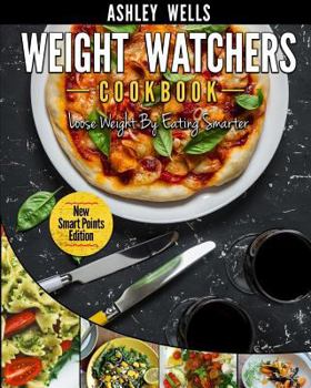 Paperback Weight Watchers: Weight Watchers Cookbook - Smart Points Edition - Lose Weight by Eating Smarter Book